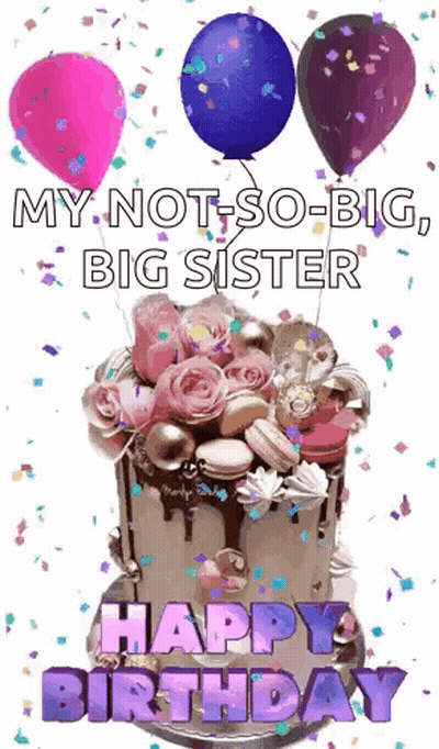 A Birthday Cake With Balloons And Confetti And The Words `` My Not-So-Big Big Sister Happy Birthday '' . GIF