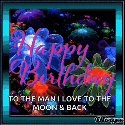 A Birthday Card For A Man That Says Happy Birthday To The Man I Love To The Moon And Back GIF