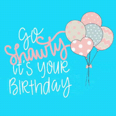 A Birthday Card That Says " Go Shawty It 'S Your Birthday " With Balloons GIF