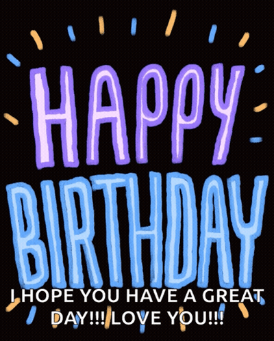 A Birthday Card That Says Happy Birthday I Hope You Have A Great Day !!! Love You !! GIF