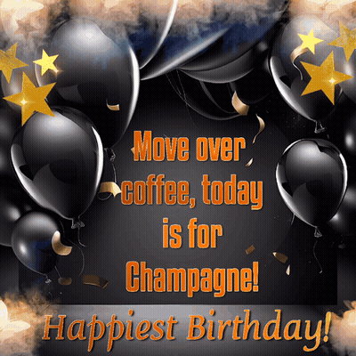 A Birthday Card That Says " Move Over Coffee Today Is For Champagne Happiest Birthday " GIF