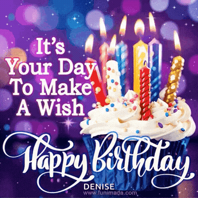 A Birthday Card With A Cupcake And Candles That Says It 'S Your Day To Make A Wish Happy Birthday Denise GIF
