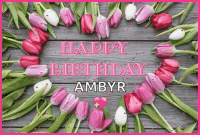 A Birthday Card With Pink And White Tulips And The Words Happy Birthday Ambyr GIF