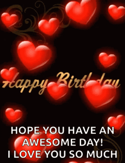 A Birthday Card With Red Hearts And The Words " Hope You Have An Awesome Day ! I Love You So Much " GIF