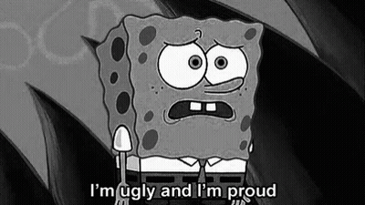 A Black And White Cartoon Of Spongebob Saying `` I 'M Ugly And I 'M Proud '' GIF