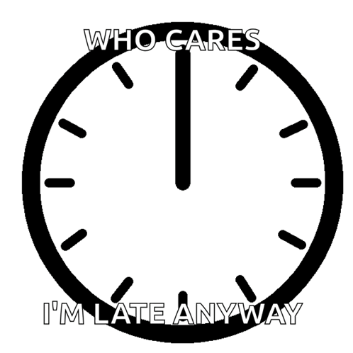 A Black And White Clock With The Words Who Cares I 'M Late Anyway GIF