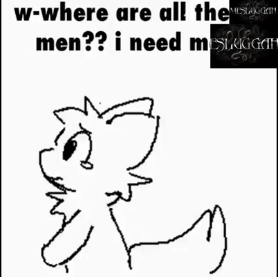 A Black And White Drawing Of A Cat With The Words W-Where Are All The Men ? I Need Men . GIF