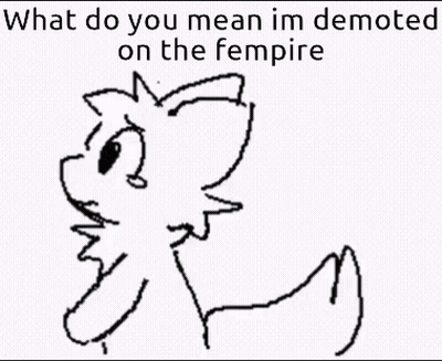 A Black And White Drawing Of A Cat With The Words `` What Do You Mean Im Demoted On The Fempire '' Written Below It . GIF