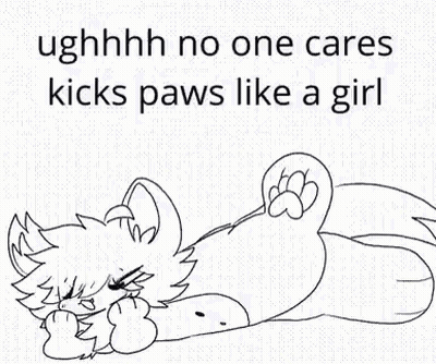 A Black And White Drawing Of A Dog Laying Down With The Words `` Ughhhh No One Cares Kicks Paws Like A Girl '' GIF