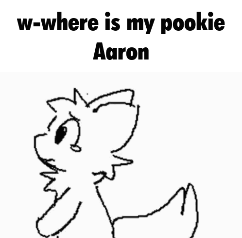 A Black And White Drawing Of A Dog With The Words " W-Where Is My Pookie Aaron " Above It GIF
