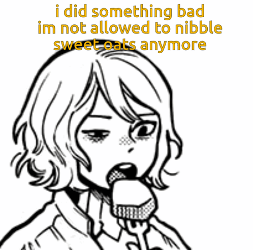 A Black And White Drawing Of A Girl With The Words I Did Something Bad Im Not Allowed To Nibble Sweet Oats Anymore Below GIF