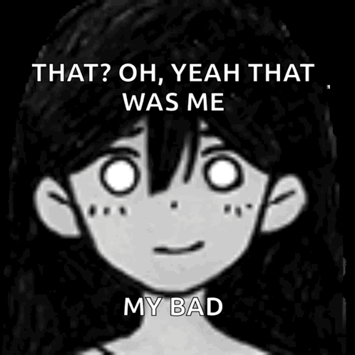 A Black And White Drawing Of A Girl With The Words `` That Oh Yeah That Was Me My Bad '' Written On It . GIF