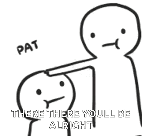 A Black And White Drawing Of A Person Pointing At Another Person 'S Head With The Words Pat There There You Ll Be Alrigh GIF