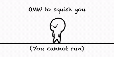 A Black And White Drawing Of A Person With The Words Omw To Squish You ( You Cannot Run ) Below It GIF