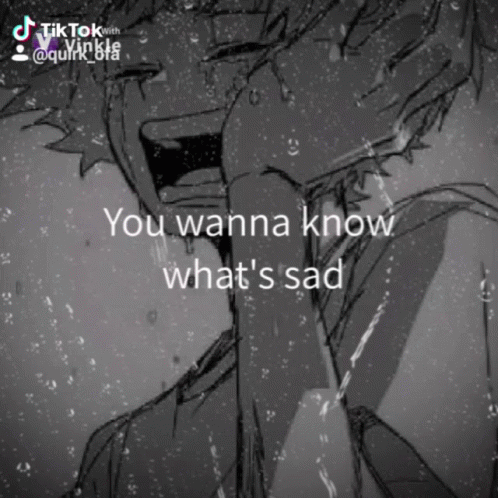 A Black And White Drawing Of A Person With The Words You Wanna Know What 'S Sad GIF