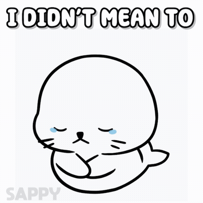 A Black And White Drawing Of A Seal With The Words I Did N't Mean To Above It GIF