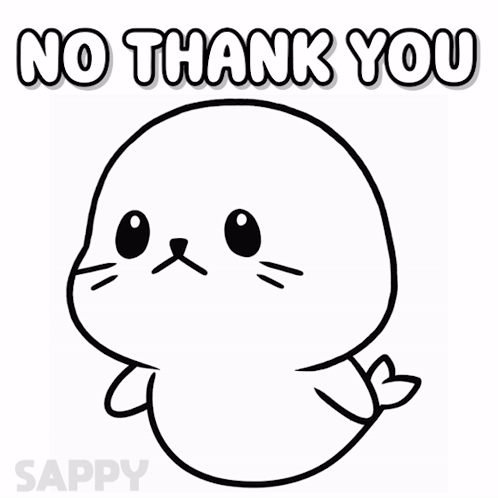 A Black And White Drawing Of A Seal With The Words No Thank You Above It GIF