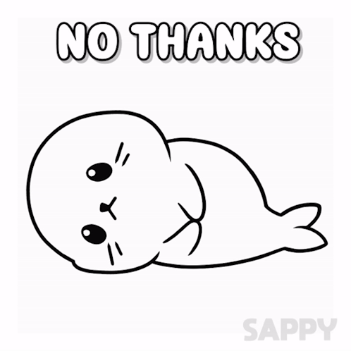 A Black And White Drawing Of A Seal With The Words No Thanks Written Above It GIF