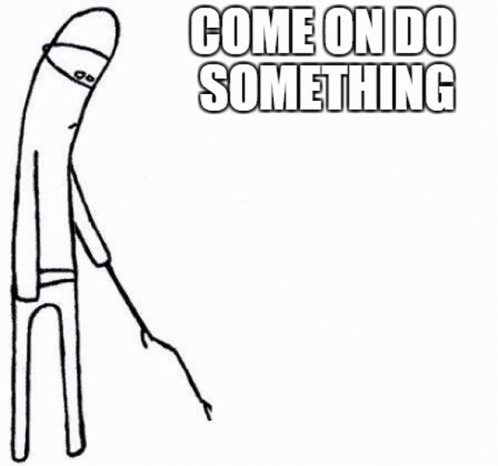 A Black And White Drawing Of A Stick Figure With The Words `` Come On Do Something '' . GIF