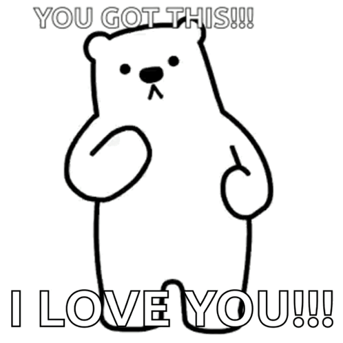 A Black And White Drawing Of A Teddy Bear With The Words " You Got This !!! I Love You !!! " GIF