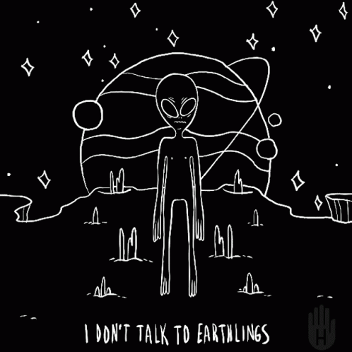 A Black And White Drawing Of An Alien With The Words `` I Don T Talk To Earthlings '' Below It . GIF