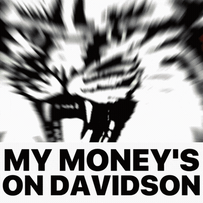 A Black And White Image With The Words My Money 'S On Davidson On It GIF