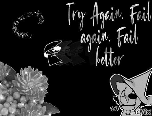 A Black And White Image With The Words Try Again Fail Better On It GIF