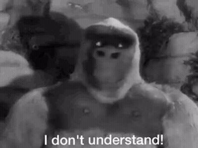 A Black And White Photo Of A Gorilla With The Words `` I Don 'T Understand '' . GIF