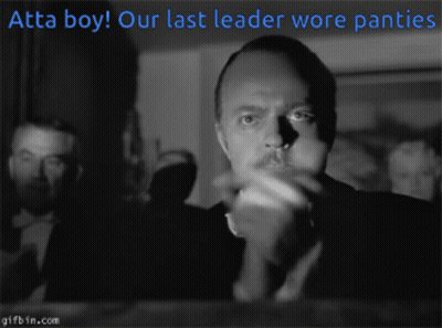 A Black And White Photo Of A Man With The Words Atta Boy Our Last Leader Wore Panties Above Him GIF