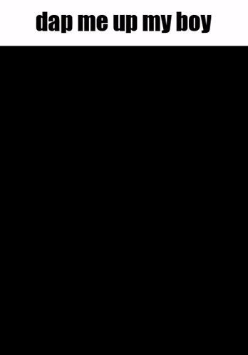 A Black And White Photo Of A Man With The Words " Dap Me Up My Boy " Above Him GIF