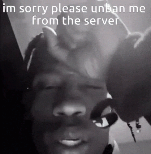 A Black And White Photo Of A Man With The Words Im Sorry Please Unban Me From The Server GIF