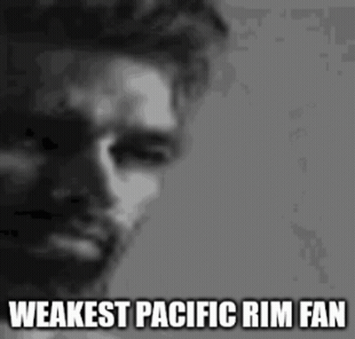 A Black And White Photo Of A Man With The Words `` Weakest Pacific Rim Fan '' Written On It . GIF