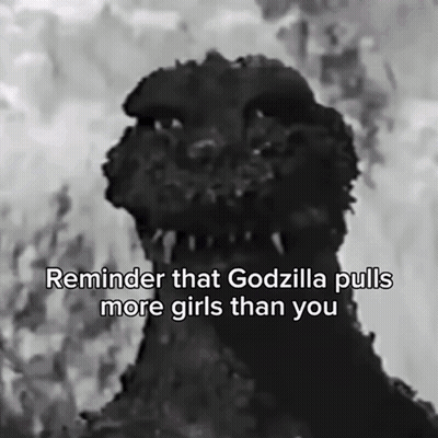 A Black And White Photo Of A Monster With A Caption That Says Reminder That Godzilla Pulls More Girls Than You GIF