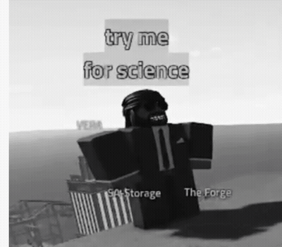 A Black And White Photo Of A Roblox Character With The Words Try Me For Science Above Him . GIF