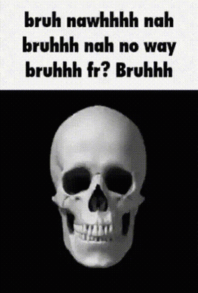 A Black And White Photo Of A Skull With The Words Bruh Nawhhhh Nah Bruhhh Nah No Way Bruhhhh Fr ? Bruhhh GIF