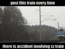 A Black And White Photo Of A Train With The Words Post This Train Every Time There Is Accident Involving Cz Train GIF