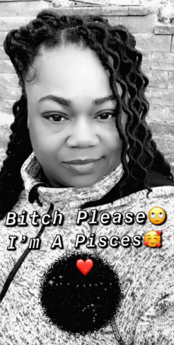 A Black And White Photo Of A Woman With The Words Bitch Please I 'M A Pisces Above Her GIF