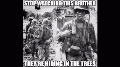 A Black And White Photo Of Soldiers With The Caption Stop Watching This Brother They Re Hiding In The Trees GIF