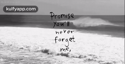 A Black And White Photo Of The Ocean With The Words Promise You 'Ll Never Forget Me Written On It GIF