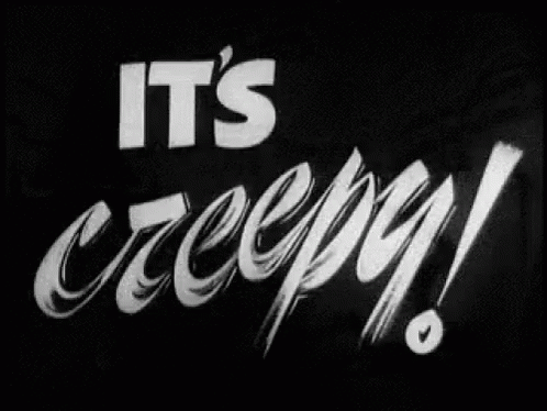 A Black And White Photo Of The Words `` It 'S Creepy '' Written On A Black Background . GIF