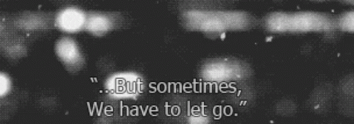 A Black And White Photo With A Quote That Says " But Sometimes We Have To Let Go " GIF
