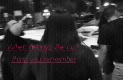 A Black And White Photo With The Words " When Hennys The Last Thing You Remember " On It GIF