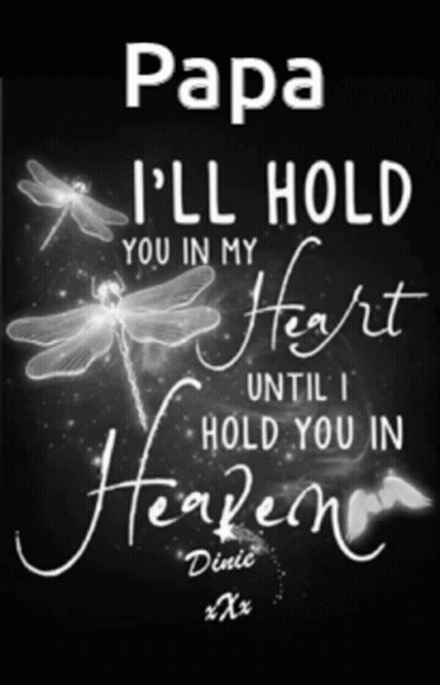 A Black And White Poster With Dragonflies And The Words Papa I 'Ll Hold You In My Heart Until I Hold You In Heaven GIF
