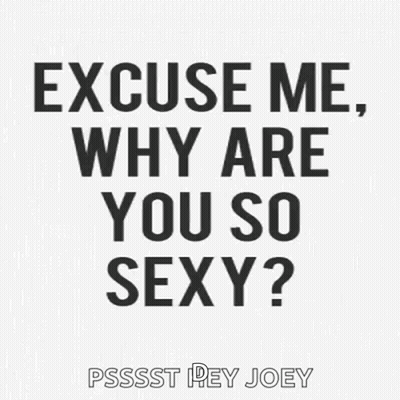 A Black And White Poster With The Words `` Excuse Me , Why Are You So Sexy '' . GIF