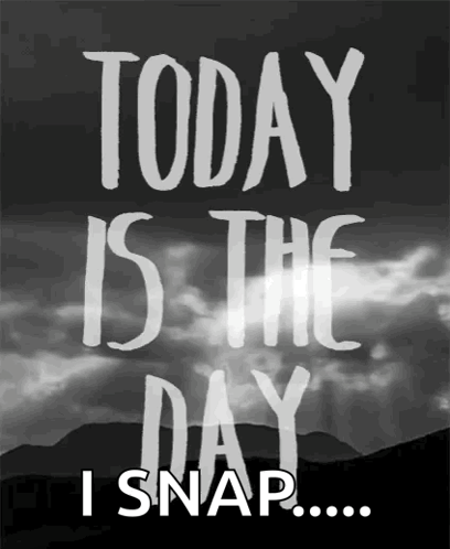 A Black And White Poster With The Words Today Is The Day I Snap GIF
