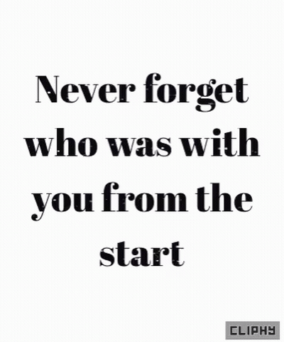A Black And White Quote That Says `` Never Forget Who Was With You From The Start '' . GIF