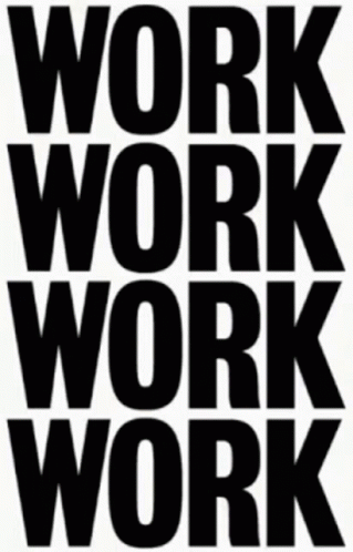 A Black And White Sign That Says Work Work Work GIF