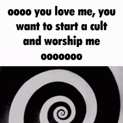A Black And White Spiral With The Words " Oooo You Love Me You Want To Start A Cult And Worship Me 000000 " GIF
