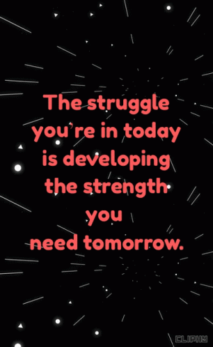 A Black Background With A Quote That Says The Struggle You 'Re In Today Is Developing The Strength You Need Tomorrow GIF