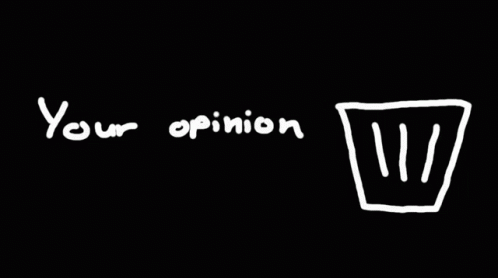 A Black Background With A White Drawing Of A Trash Can And The Words " Your Opinion " GIF